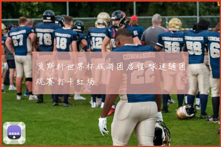 莫斯科世界杯旅游团启程 球迷随团观赛打卡红场