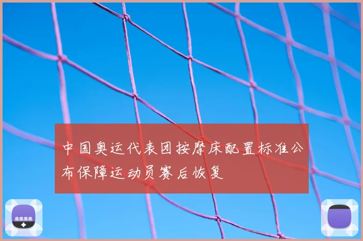中国奥运代表团按摩床配置标准公布保障运动员赛后恢复
