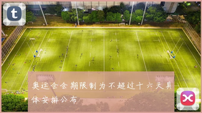 奥运会会期限制为不超过十六天具体安排公布