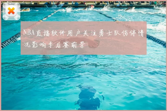 NBA直播软件用户关注勇士队伤停情况影响季后赛前景